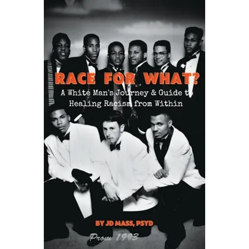 Race For What?: A White Man's Journey & Guide to Healing Racism from Within