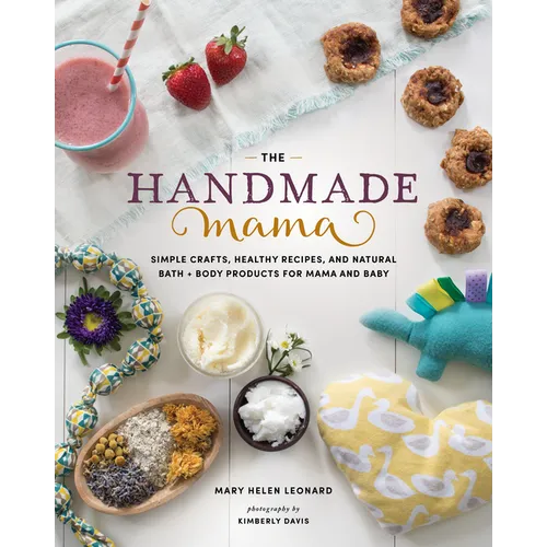 The Handmade Mama: Simple Crafts, Healthy Recipes, and Natural Bath + Body Products for Mama and Baby - Paperback