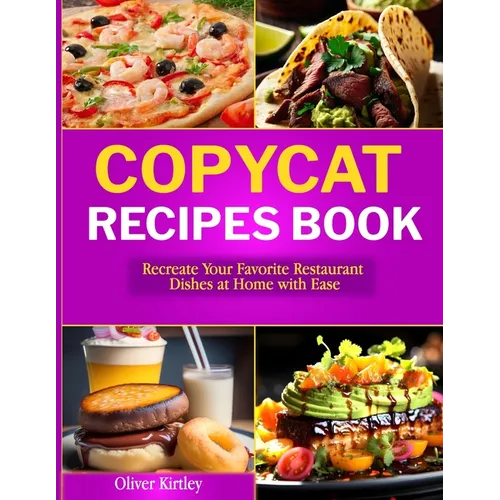 Copycat Recipes Book: Recreate Your Favorite Restaurant Dishes at Home with Ease - Paperback