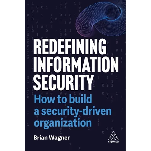 Redefining Information Security: How to Build a Security-Driven Organization - Paperback