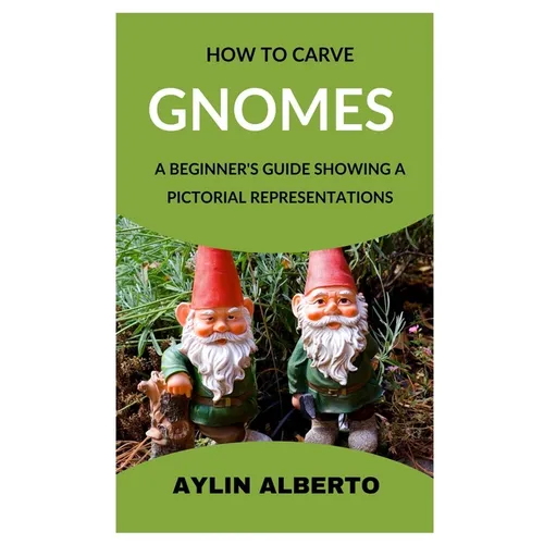 How to Carve Gnomes: A Beginner's Guide Showing a Pictorial Representation - Paperback