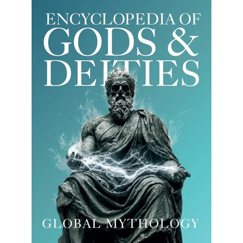 Encyclopedia of Gods & Deities - Global Mythology: An Illustrated Guide of Sacred Myths, Pantheons & Creation Stories from Around the World. - Hardcover
