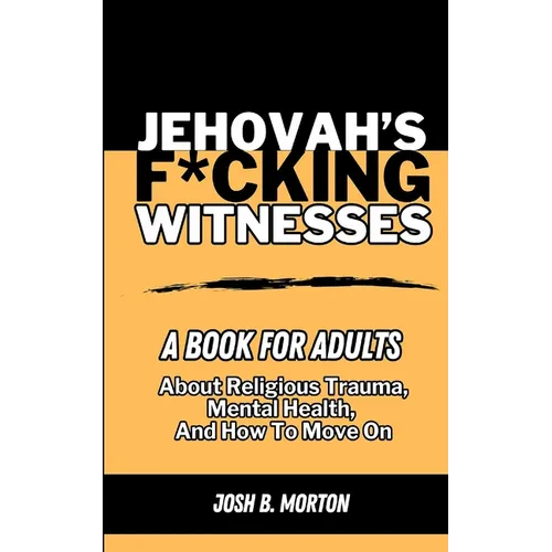 Jehovah's F*cking Witnesses: A Book For Adults About Religious Trauma, Mental Health, and How to Move On - Paperback