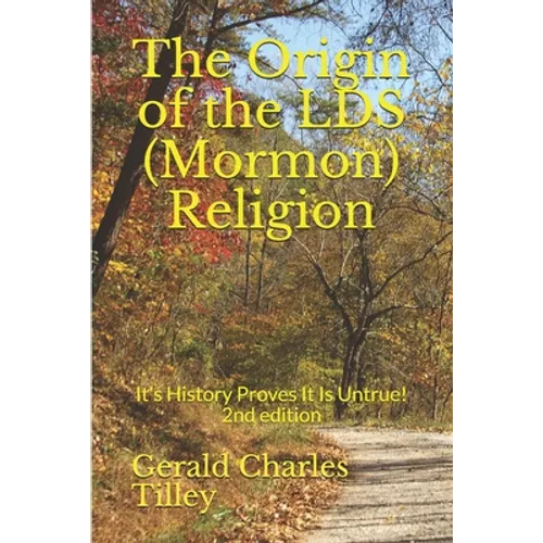 The Origin of the LDS (Mormon) Religion: It's History Proves It Is Untrue! - Paperback