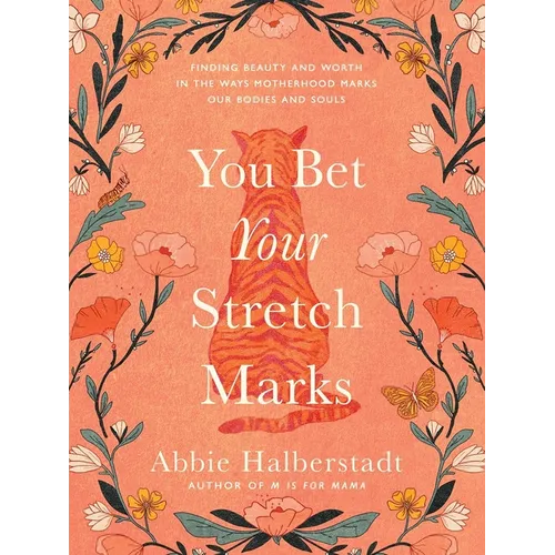 You Bet Your Stretch Marks: Finding Beauty and Worth in the Ways Motherhood Marks Our Bodies and Souls