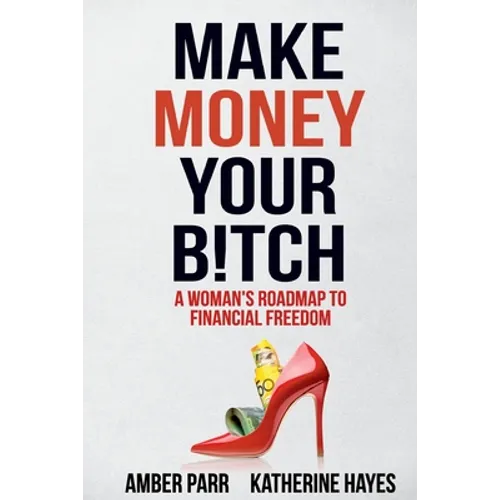Make Money Your Bitch: A Woman's Roadmap to Financial Freedom - Paperback
