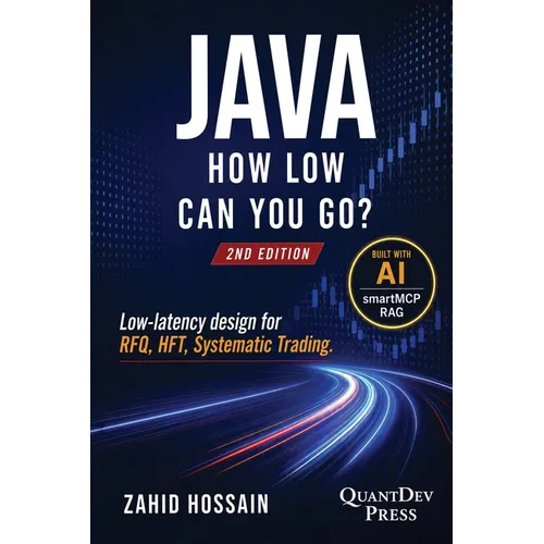 Java How Low Can You Go: 2nd Edition Low-latency design for RFQ, HFT, Systematic Trading - Leveraging AI - Paperback