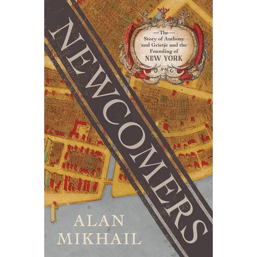 Newcomers: The Story of Anthony and Grietje and the Founding of New York - Hardcover