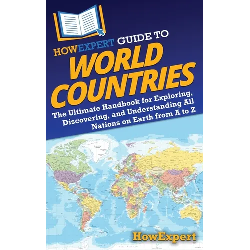 HowExpert Guide to World Countries: The Ultimate Handbook for Exploring, Discovering, and Understanding All Nations on Earth from A to Z - Hardcover