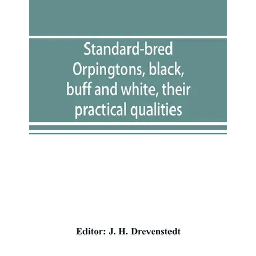 Standard-bred Orpingtons, black, buff and white, their practical qualities; the standard requirements; how to judge them; how to mate and breed for be - Paperback