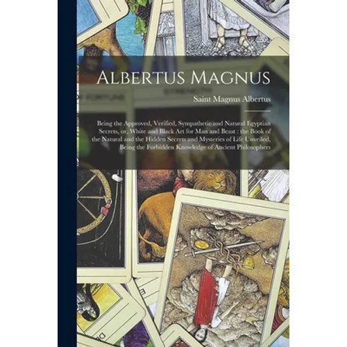 Albertus Magnus: Being the Approved, Verified, Sympathetic and Natural Egyptian Secrets, or, White and Black Art for Man and Beast: the - Paperback