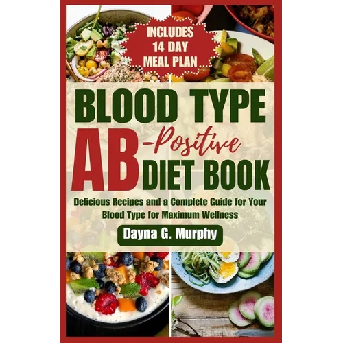 Blood Type Ab-Postive Diet Book: Delicious Recipes and a Complete Guide for your Blood Type for Maximum Wellness - Paperback