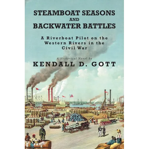 Steamboat Seasons and Backwater Battles: A Riverboat Pilot On The Western Rivers In The Civil War; A Historical Novel - Paperback