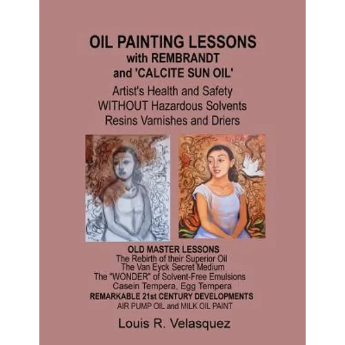 Oil Painting Lessons with Rembrandt and 'Calcite Sun Oil': Artist's Health and Safety without Hazardous Solvents Resins Varnishes and Driers - Paperback