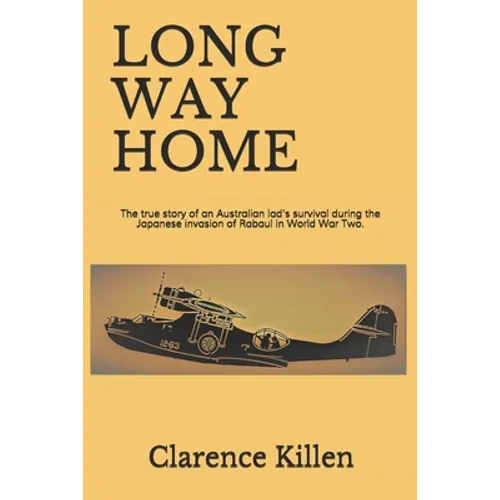 Long Way Home: The true story of an Australian lad's survival during the Japanese invasion of Rabaul in World War Two. - Paperback