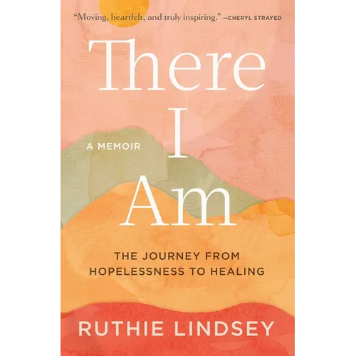There I Am: The Journey from Hopelessness to Healing - Paperback