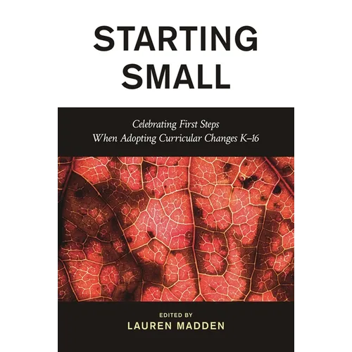 Starting Small: Celebrating First Steps When Adopting Curricular Changes K-16 - Hardcover