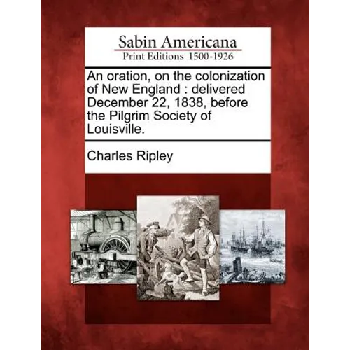 An Oration, on the Colonization of New England: Delivered December 22, 1838, Before the Pilgrim Society of Louisville. - Paperback