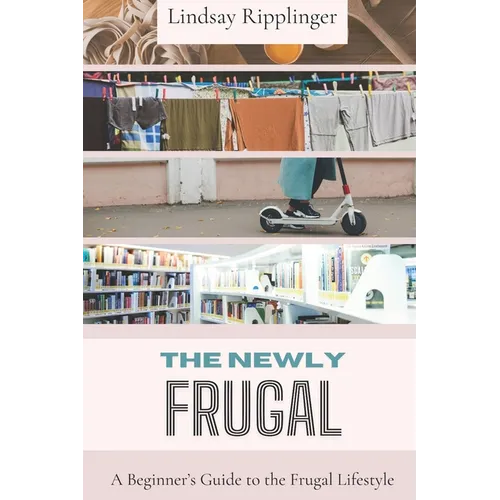 The Newly Frugal: A Beginner's Guide to the Frugal Lifestyle - Paperback