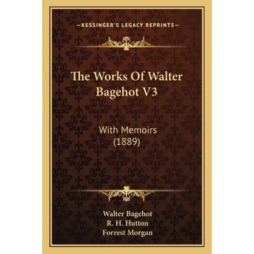The Works Of Walter Bagehot V3: With Memoirs (1889) - Paperback