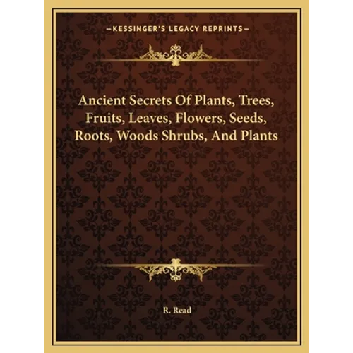 Ancient Secrets Of Plants, Trees, Fruits, Leaves, Flowers, Seeds, Roots, Woods Shrubs, And Plants