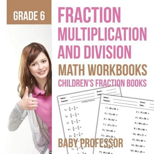 Fraction Multiplication and Division - Math Workbooks Grade 6 Children's Fraction Books - Paperback