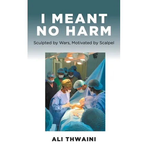 I Meant No Harm: Sculpted by Wars, Motivated by Scalpel - Paperback