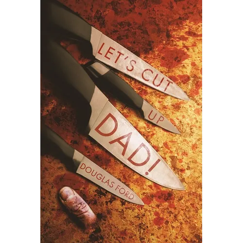 Let's Cut Up Dad! and Other Stories of Transgressive Madness - Paperback