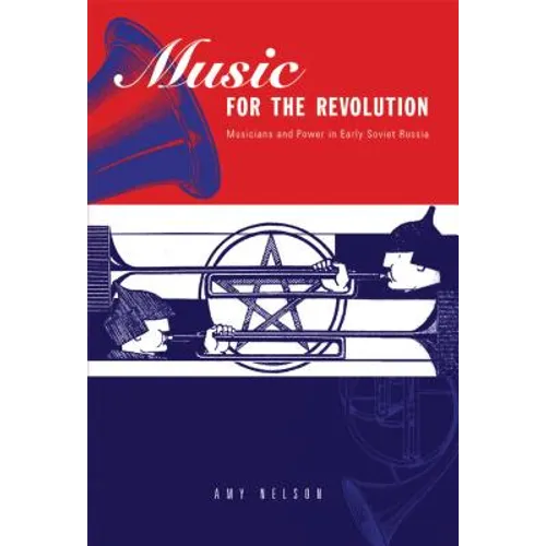 Music for the Revolution: Musicians and Power in Early Soviet Russia - Paperback