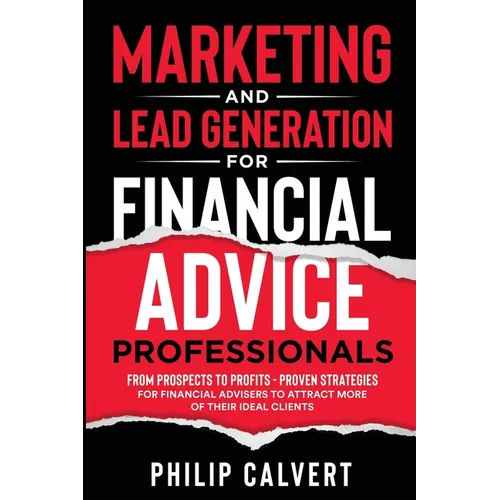 Marketing and Lead Generation for Financial Advice Professionals: From Prospects to Profits - Proven Strategies for Financial Advisers to Attract More - Paperback
