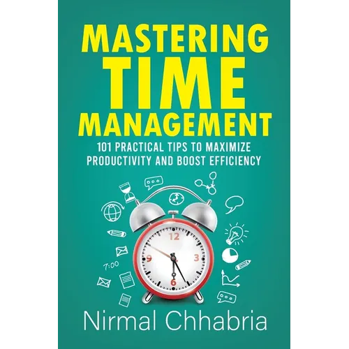 Mastering Time Management: 101 Practical Tips to Maximize Productivity and Boost Efficiency - Paperback