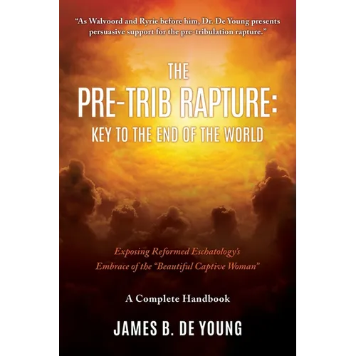 The Pre--Trib Rapture: Exposing Reformed Eschatology's Embrace of the 