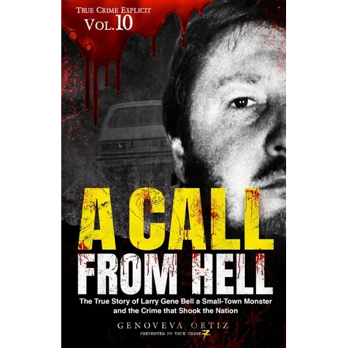 A Call from Hell: The True Story of Larry Gene Bell a Small-Town Monster and the Crime that Shook the Nation - Paperback