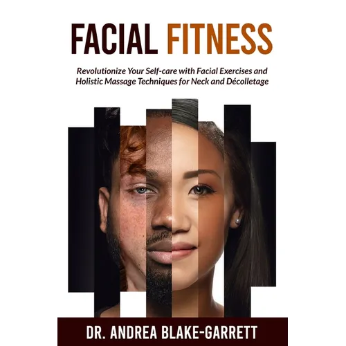 Facial Fitness: Revolutionize Your Self-Care with Facial Exercises and Holistic Massage Techniques for Neck and Decolletage