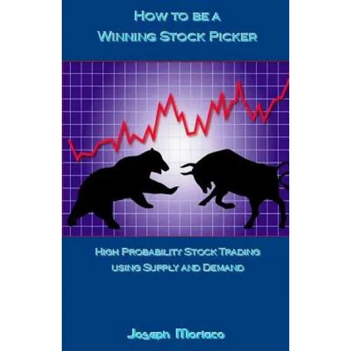 How to Be a Winning Stock Picker: High Probability Stock Trading Using Supply and Demand - Paperback