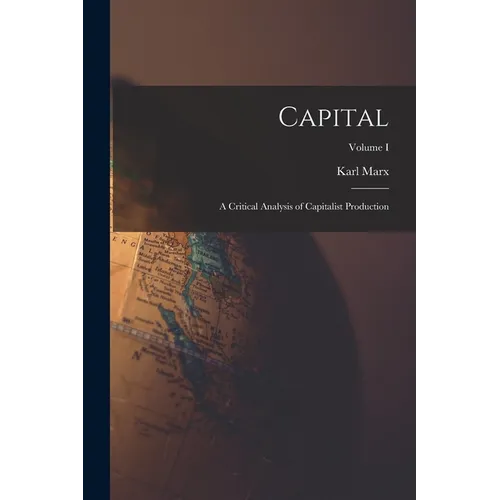 Capital: A Critical Analysis of Capitalist Production; Volume I - Paperback