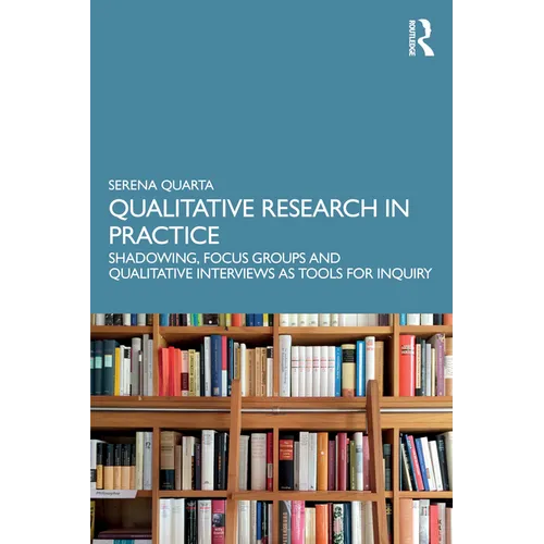 Qualitative Research in Practice: Shadowing, Focus Groups and Qualitative Interviews as Tools for Inquiry - Paperback