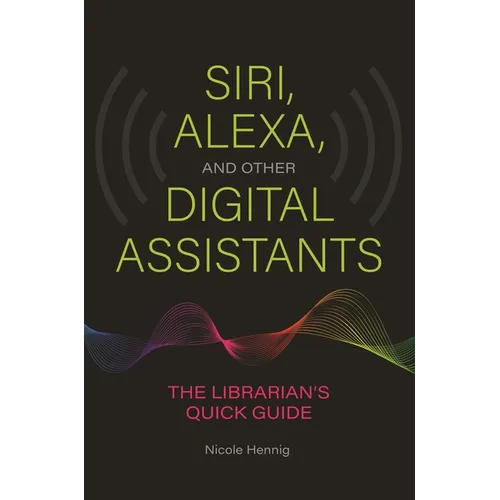 Siri, Alexa, and Other Digital Assistants: The Librarian's Quick Guide - Paperback