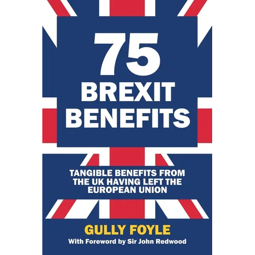 75 Brexit Benefits: Tangible Benefits from the UK Having Left the European Union - Paperback