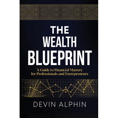 The Wealth Blueprint: A Guide to Financial Mastery for Professionals and Entrepreneurs - Paperback