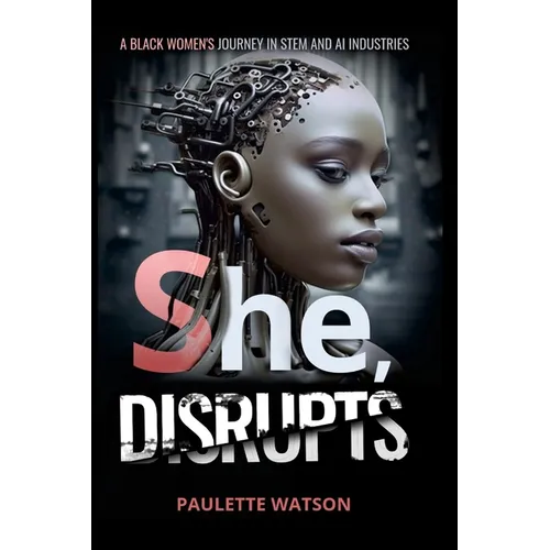 She, DISRUPTS: A Black Woman's Journey in the STEM and AI Industries - Paperback