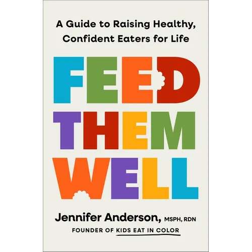 Feed Them Well: A Guide to Raising Healthy, Confident Eaters for Life - Hardcover