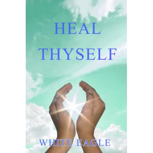 Heal Thyself: The Key to Spiritual Healing and Health in Mind and Body - Paperback