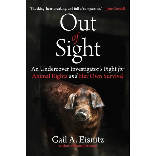 Out of Sight: An Undercover Investigator's Fight for Animal Rights and Her Own Survival - Hardcover