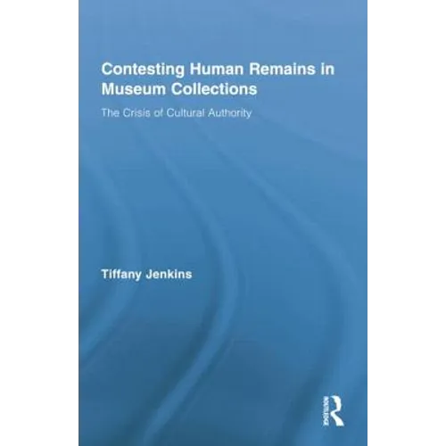 Contesting Human Remains in Museum Collections: The Crisis of Cultural Authority - Paperback