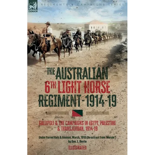 The Australian 6th Light Horse Regiment, 1914-19: Gallipoli and the Campaigns in Egypt, Palestine and Transjordan, 1914-19 - Paperback