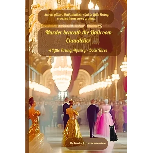 Murder Beneath the Ballroom Chandelier: Secrets glitter. Truth shatters. And in Little Firling, even heirlooms carry grudges. - Paperback