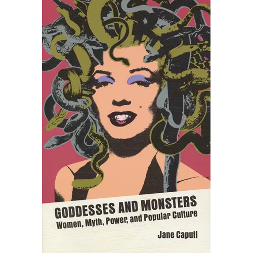 Goddesses and Monsters: Women, Myth, Power, and Popular Culture - Paperback