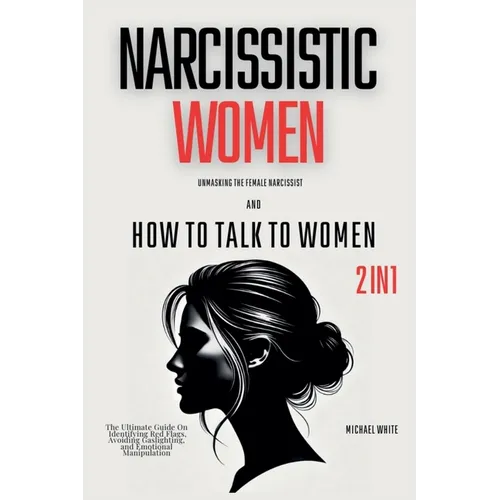 Narcissistic Women - Unmasking the Female Narcissist and How to Talk to Women - 2 in 1: The Ultimate Guide on Identifying Red Flags, Avoiding Gaslight - Paperback
