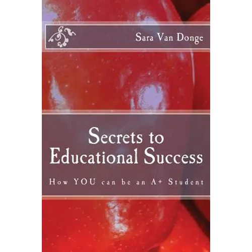 Secrets to Educational Success: How YOU can be an A+ Student - Paperback